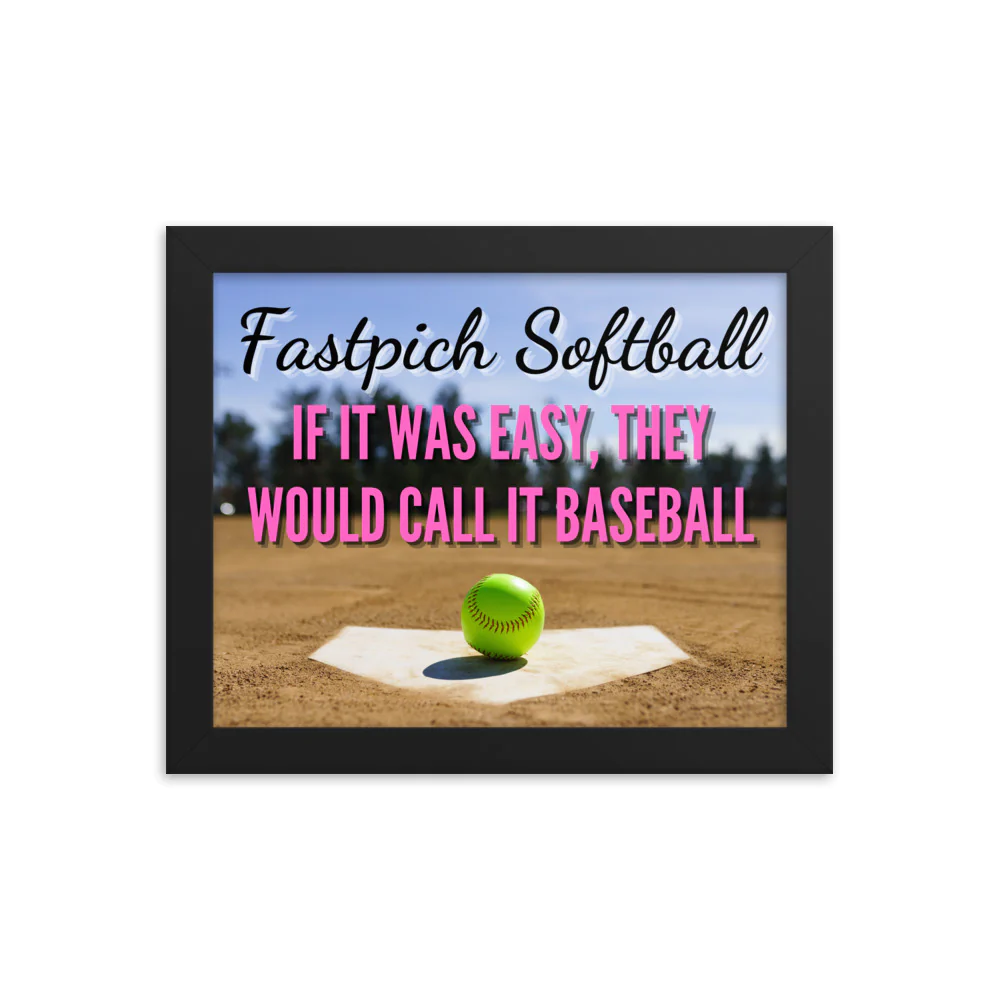 Poster - FASTPITCH SOFTBALL IF IT WAS EASY, THEY WOULD CALL IT BASEBALL FRAMED POSTER